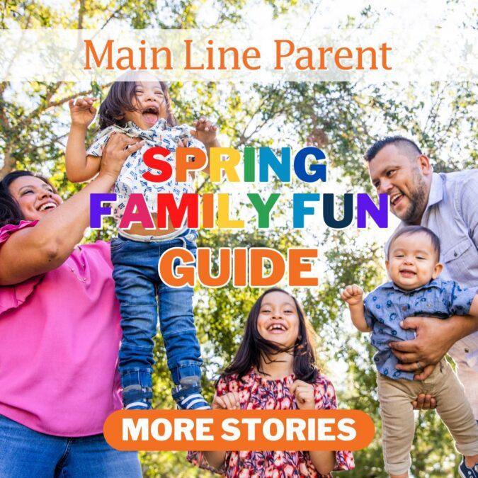 More Main Line Parent Spring Family Fun Guide Stories.